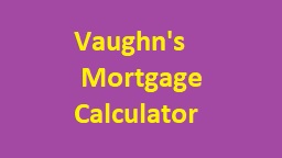 Vaughn's Mortgage Calculator